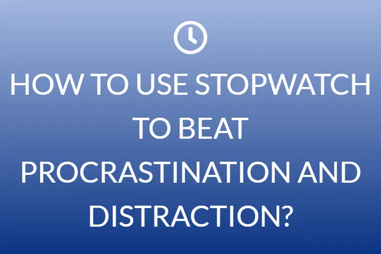 HOW TO USE STOPWATCH TO BEAT PROCRASTINATION AND DISTRACTION?