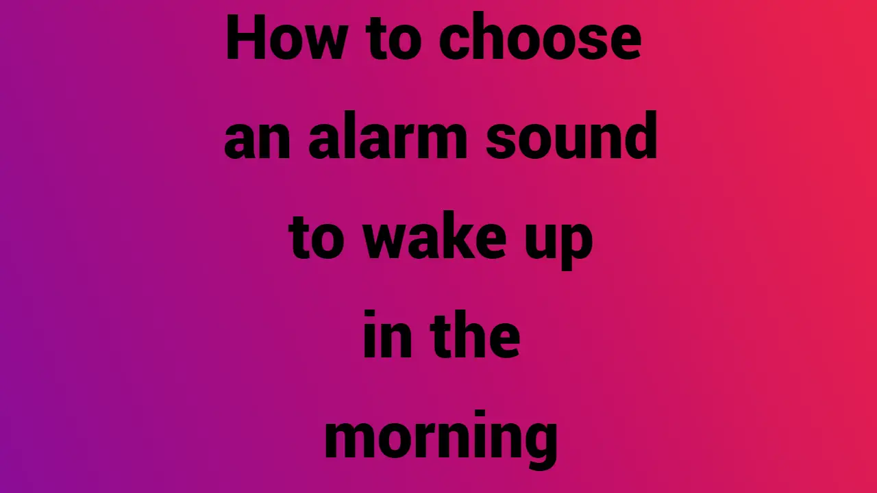  How to choose an alarm sound to wake up in the Morning
