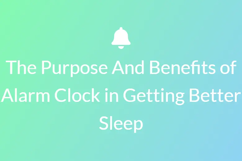 The Purpose And Benefits of Alarm Clock in Getting Better Sleep