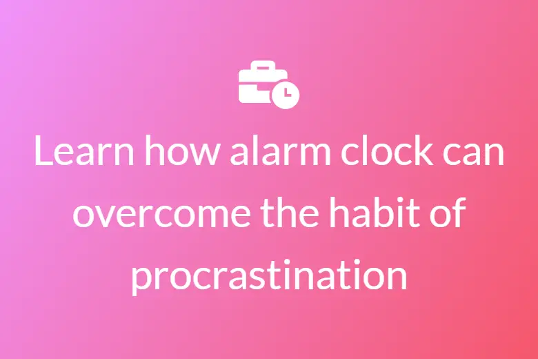 Learn how alarm clock can overcome the habit of procrastination