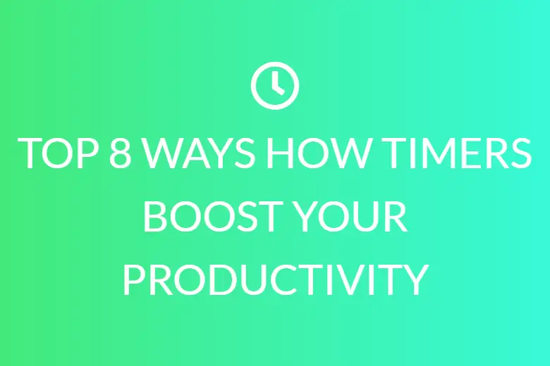 TOP 8 WAYS HOW TIMERS BOOST YOUR PRODUCTIVITY