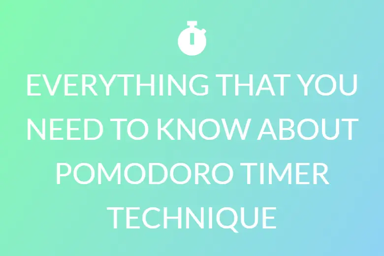 EVERYTHING THAT YOU NEED TO KNOW ABOUT POMODORO TIMER TECHNIQUE