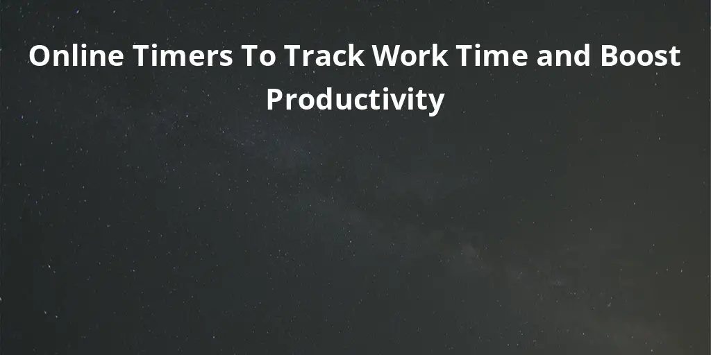 Online Timers To Track Work Time and Boost Productivity