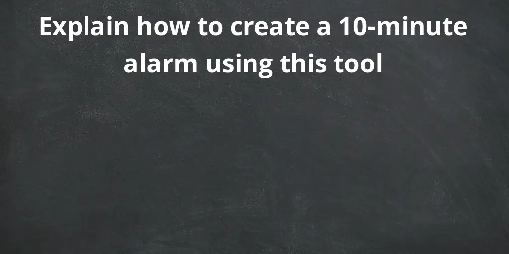 Explain how to create a 10-minute alarm using this tool